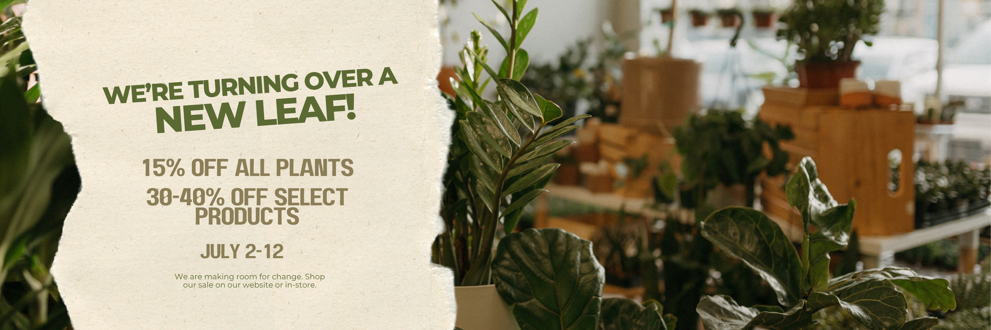A promotional sign reading 'WE'RE TURNING OVER A NEW LEAF! 15% OFF ALL PLANTS, 30-40% OFF SELECT PRODUCTS, JULY 2-12' is shown in front of a blurred indoor plant display with green foliage and wooden pots.